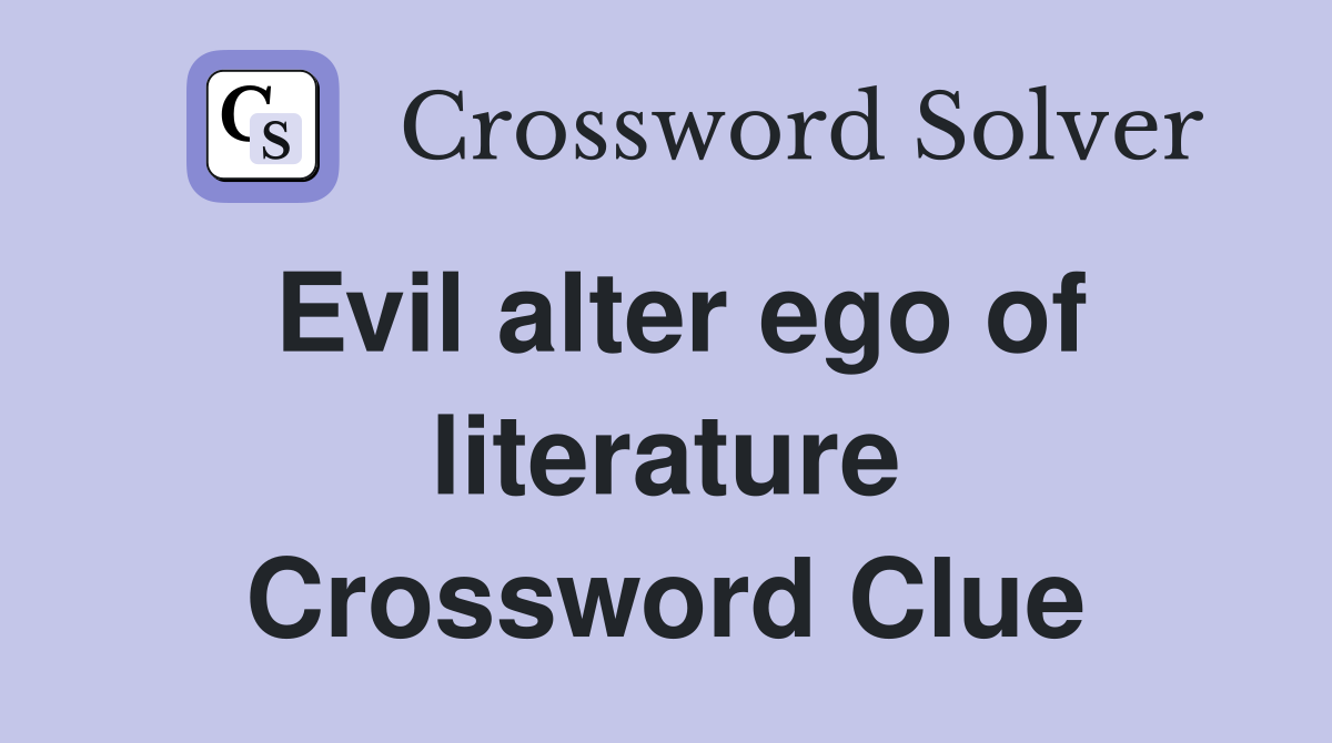 Evil alter ego of literature Crossword Clue Answers Crossword Solver